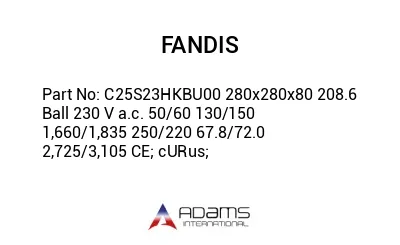 C25S23HKBU00 280x280x80 208.6 Ball 230 V a.c. 50/60 130/150 1,660/1,835 250/220 67.8/72.0 2,725/3,105 CE; cURus;