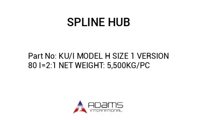 KU/I MODEL H SIZE 1 VERSION 80 I=2:1 NET WEIGHT: 5,500KG/PC