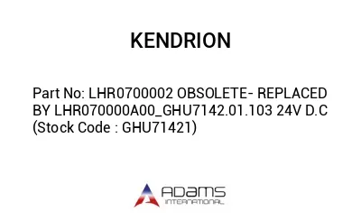 LHR0700002 OBSOLETE- REPLACED BY LHR070000A00_GHU7142.01.103 24V D.C (Stock Code : GHU71421)